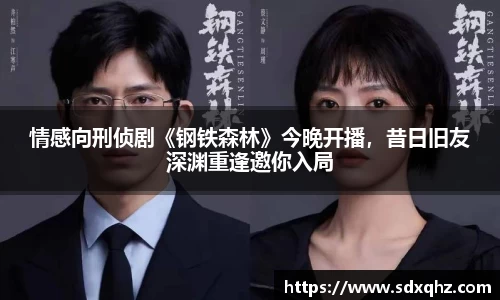 NG28情感向刑侦剧《钢铁森林》今晚开播，昔日旧友深渊重逢邀你入局